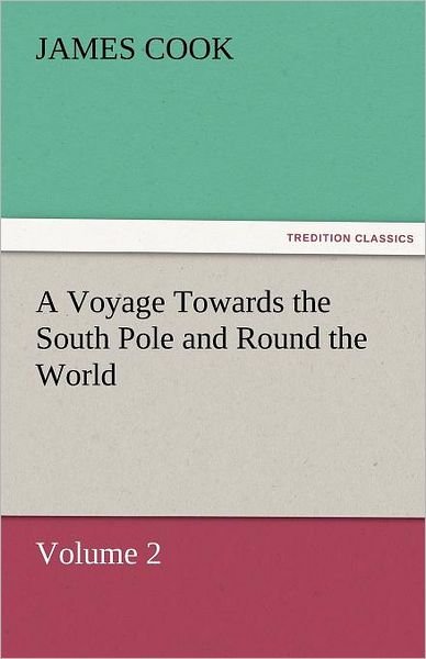 Cover for James Cook · A Voyage Towards the South Pole and Round the World Volume 2 (Tredition Classics) (Paperback Book) (2011)