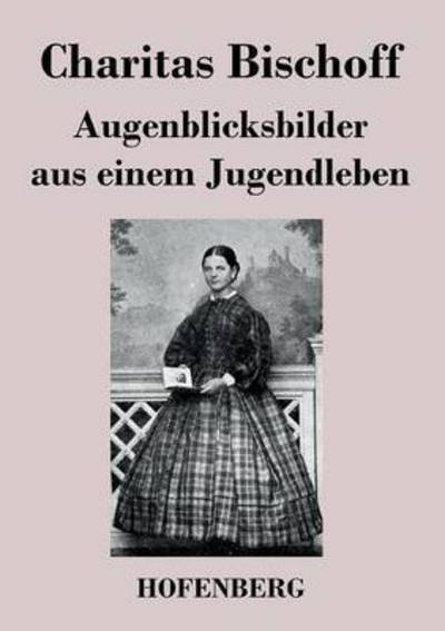 Cover for Charitas Bischoff · Augenblicksbilder Aus Einem Jugendleben (Paperback Book) (2014)