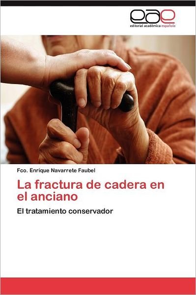 Cover for Fco. Enrique Navarrete Faubel · La Fractura De Cadera en El Anciano: El Tratamiento Conservador (Taschenbuch) [Spanish edition] (2011)