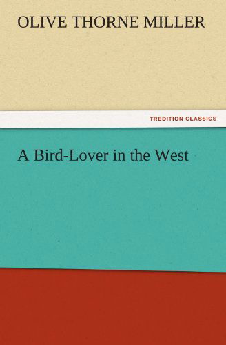 Cover for Olive Thorne Miller · A Bird-lover in the West (Tredition Classics) (Paperback Book) (2012)