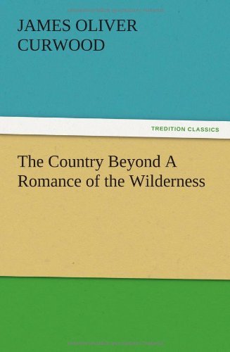 Cover for James Oliver Curwood · The Country Beyond a Romance of the Wilderness (Paperback Book) (2012)