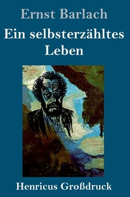 Ein selbsterzahltes Leben (Grossdruck) - Ernst Barlach - Books - Henricus - 9783847841647 - October 15, 2019