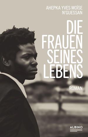 Cover for Ahepka Yves Moïse N’Guessan · Die Frauen seines Lebens (Book) (2024)