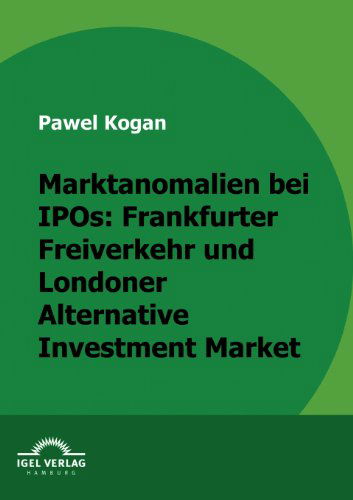 Cover for Pawel Kogan · Marktanomalien Bei Ipos: Frankfurter Freiverkehr Und Londoner Alternative Investment Market (Paperback Book) [German edition] (2009)