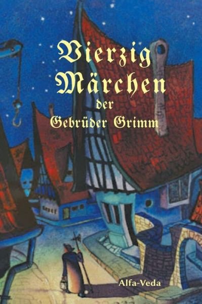 Vierzig Märchen - Gebruder Grimm - Bøger - Alfa-Veda Verlag - 9783945004647 - 3. oktober 2021