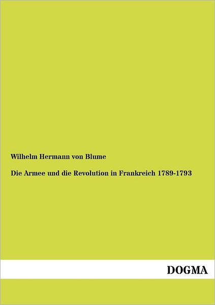 Cover for Wilhelm Hermann Von Blume · Die Armee und die Revolution in Frankreich 1789-1793 (Paperback Book) [German, 1 edition] (2012)