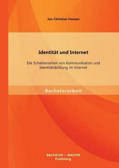 Cover for Jan-christian Hansen · Identitat Und Internet: Die Schattenseiten Von Kommunikation Und Identitatsbildung Im Internet (Paperback Book) [German edition] (2013)