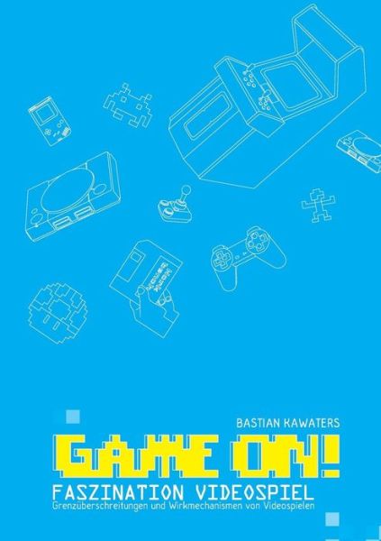 Cover for Bastian Kawaters · Game On! Faszination Videospiel: Grenzuberschreitungen Und Wirkmechanismen Von Videospielen (Paperback Book) (2015)