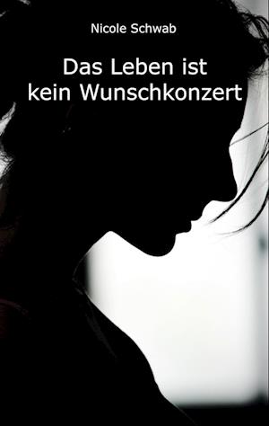 Cover for Nicole Schwab · Das Leben ist kein Wunschkonzert (Paperback Book) (2021)