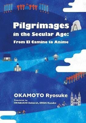Pilgrimages in the Secular Age: From El Camino to Anime - Ryosuke Okamoto - Bøger - Japan Publishing Industry Foundation for - 9784866580647 - 1. oktober 2019