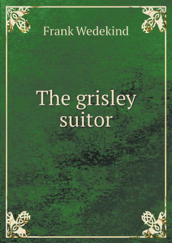 Cover for Frank Wedekind · The Grisley Suitor (Paperback Book) (2013)