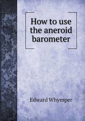 How to Use the Aneroid Barometer - Edward Whymper - Books - Book on Demand Ltd. - 9785518510647 - November 10, 2013