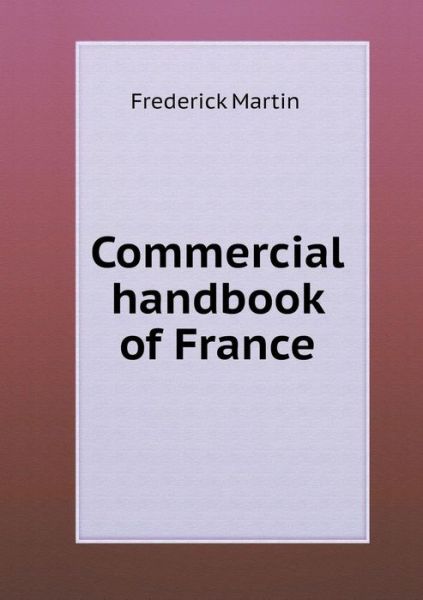 Cover for Frederick Martin · Commercial Handbook of France (Pocketbok) (2015)