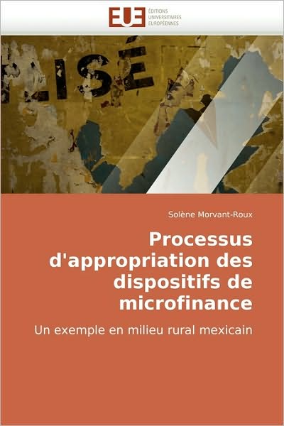 Cover for Solène Morvant-roux · Processus D'appropriation Des Dispositifs De Microfinance: Un Exemple en Milieu Rural Mexicain (Paperback Book) [French edition] (2010)