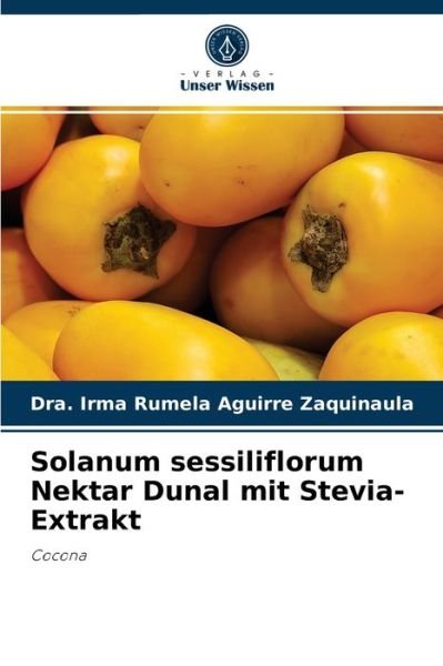 Cover for Dra Irma Rumela Aguirre Zaquinaula · Solanum sessiliflorum Nektar Dunal mit Stevia-Extrakt (Taschenbuch) (2021)