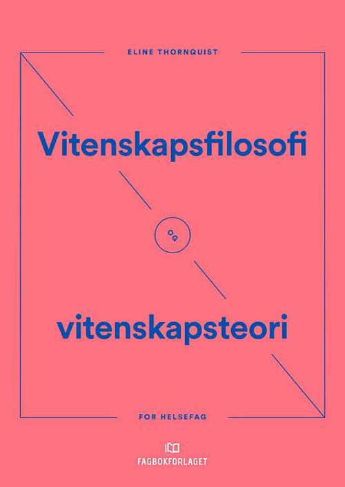 Vitenskapsfilosofi og vitenskapsteori : for helsefag  (2.utg.) - Eline Thornquist (red.) - Bøker - Fagbokforlaget - 9788245024647 - 17. juli 2018