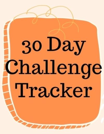 Cover for Cristie Jameslake · 30 Day Challenge Tracker.Habits are The Most Important When it Comes to Live a Happy and Fulfilled Life, this is the Perfect Tracker to Start New Habits (Taschenbuch) (2021)