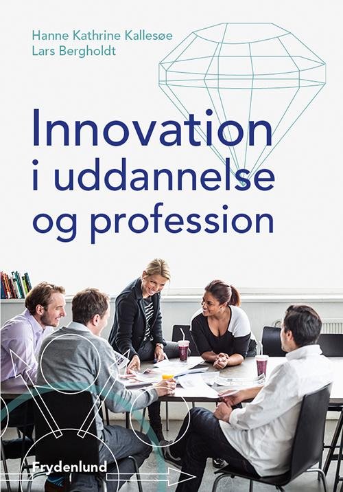 Innovation i uddannelse og profession - Lars Bergholdt & Hanne Kathrine Kallesøe - Livros - Frydenlund - 9788771181647 - 15 de março de 2014