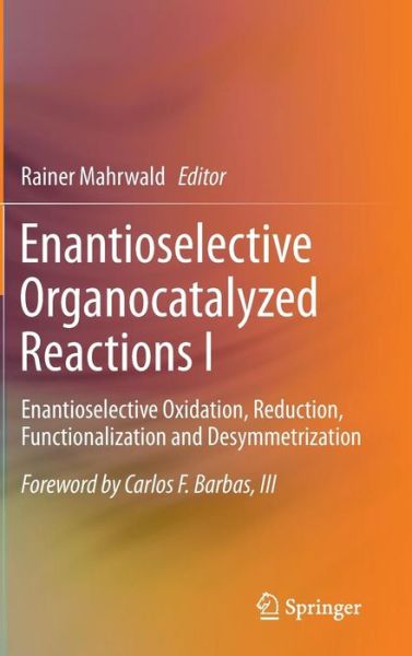 Cover for Rainer Mahrwald · Enantioselective Organocatalyzed Reactions I: Enantioselective Oxidation, Reduction, Functionalization and Desymmetrization (Hardcover Book) (2011)