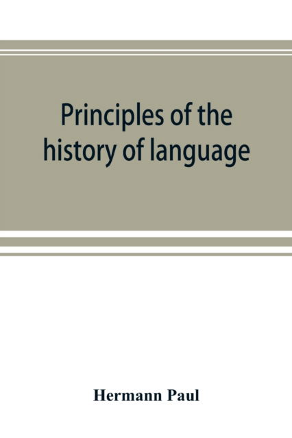 Principles of the history of language - Hermann Paul - Livros - Alpha Edition - 9789353892647 - 28 de setembro de 2019