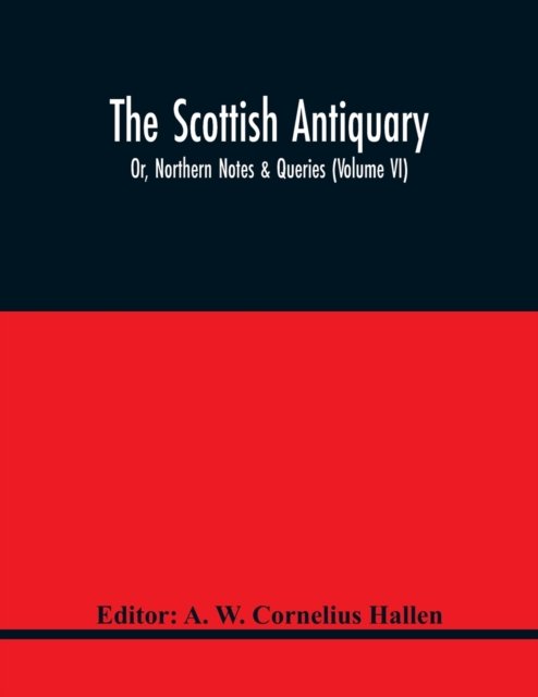Cover for A W Cornelius Hallen · The Scottish Antiquary; Or, Northern Notes &amp; Queries (Volume Vi) (Pocketbok) (2021)