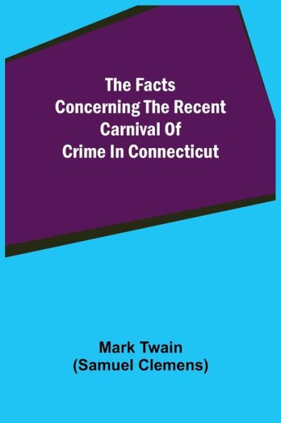 Cover for Mark Twain · The Facts Concerning The Recent Carnival Of Crime In Connecticut (Taschenbuch) (2021)