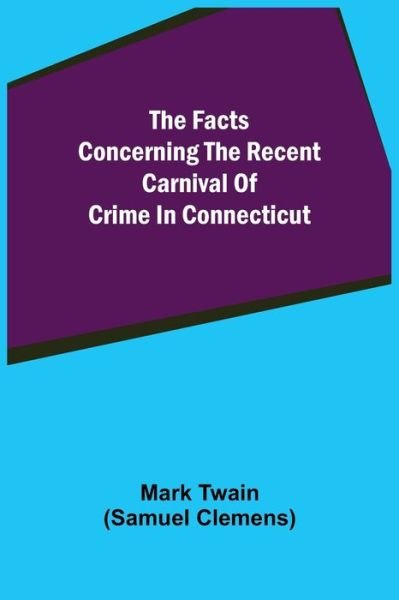 Cover for Mark Twain · The Facts Concerning The Recent Carnival Of Crime In Connecticut (Paperback Book) (2021)