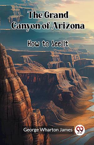 Cover for George Wharton James · The Grand Canyon of ArizonaHow to See It (Edition2023) (Paperback Bog) (2023)