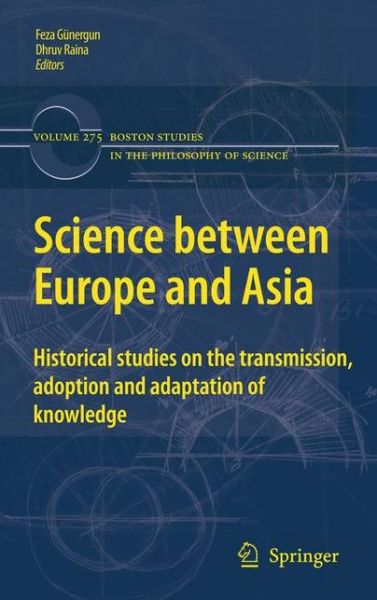 Cover for Feza Gunergun · Science between Europe and Asia: Historical Studies on the Transmission, Adoption and Adaptation of Knowledge - Boston Studies in the Philosophy and History of Science (Paperback Book) [2011 edition] (2013)