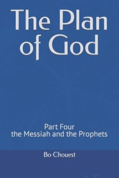 The Plan of God: Part Four the Messiah and the Prophets - Bo Chouest - Boeken - Independently Published - 9798493952647 - 10 oktober 2021