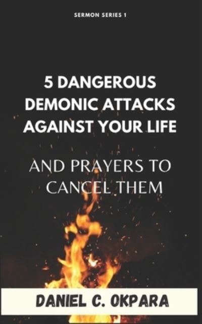 Cover for Daniel C Okpara · 5 Dangerous Demonic Attacks Against Your Life And Prayers to Cancel Them (Paperback Book) (2021)