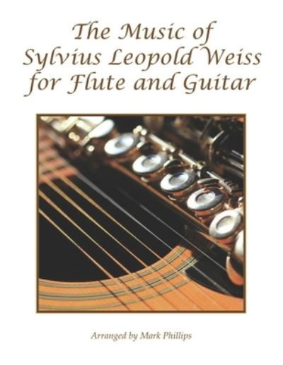 Cover for Mark Phillips · The Music of Sylvius Leopold Weiss for Flute and Guitar (Pocketbok) (2021)