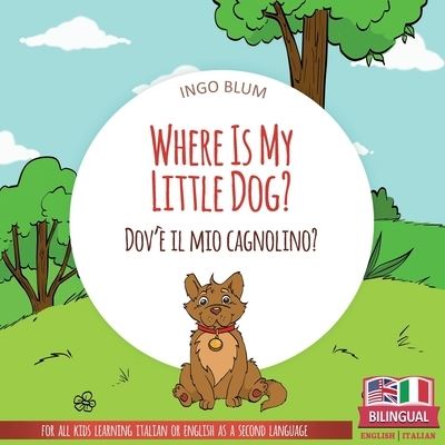 Cover for Ingo Blum · Where Is My Little Dog? - Dov'e il mio cagnolino?: Bilingual English Italian Children's Book Ages 2-4 with Coloring Pics - Where Is...? - Dov'e...? (Paperback Book) (2021)