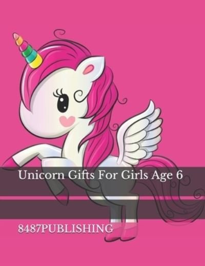 Cover for 8487publishing · Unicorn Gifts For Girls Age 6 (Paperback Book) (2021)