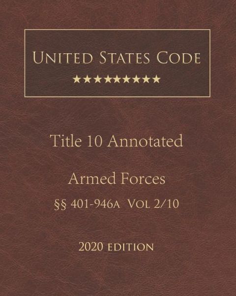 Cover for United States Government · United States Code Annotated Title 10 Armed Forces 2020 Edition 401 - 946a Volume 2/10 (Paperback Book) (2020)