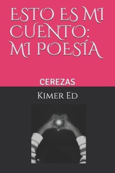Cover for Kimer Ed · Cerezas - Esto Es Mi Cuento: Mi Poesia. (Paperback Bog) (2020)
