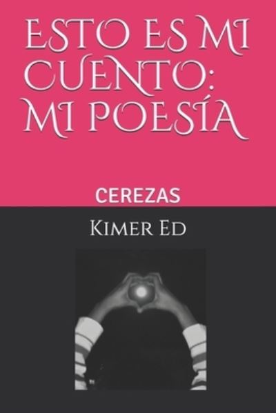 Cover for Kimer Ed · Cerezas - Esto Es Mi Cuento: Mi Poesia. (Paperback Book) (2020)