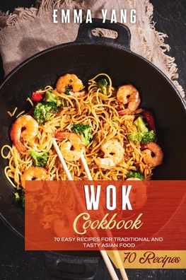 Cover for Emma Yang · Wok Cookbook: 70 Easy Recipes For Traditional And Tasty Asian Food (Paperback Book) (2021)