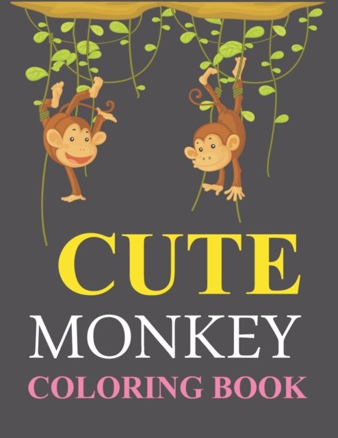Cute Monkey Coloring Book: Monkey Coloring Book For Toddlers - Joynal Press - Books - Independently Published - 9798760265647 - November 5, 2021