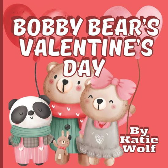 Cover for Wolf Katie Wolf · Bobby Bear's Valentine's Day: Children's Valentine's Day Storybook (Paperback Book) (2021)