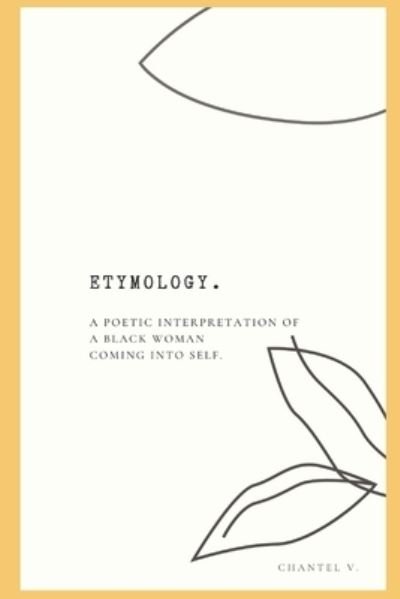 Cover for V Chantel V · Etymology.: A Poetic Interpretation of a Black Woman Coming Into Self. (Paperback Bog) (2022)