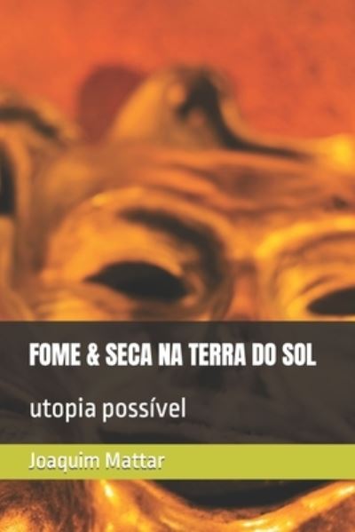 Cover for Joaquim Mattar · Fome &amp; Seca Na Terra Do Sol: utopia possivel (Paperback Book) (2022)