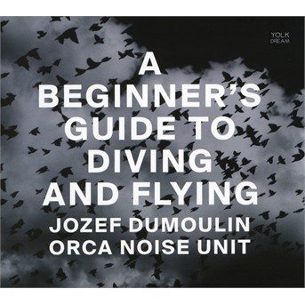 Cover for Dumoulin, Jozef / Orca Noise Unit · A Beginner's Guide To Diving And Flying (CD) (2018)