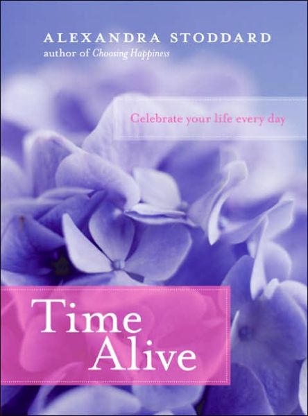 Cover for Alexandra Stoddard · Time Alive: Celebrate Your Life Every Day (Gebundenes Buch) [1st edition] (2005)