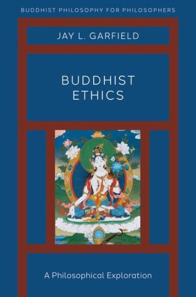 Cover for Garfield, Jay L. (Doris Silbert Professor in the Humanities, Doris Silbert Professor in the Humanities, Smith College and the Harvard Divinity School) · Buddhist Ethics: A Philosophical Exploration - Buddhist Philosophy For Philosophers (Paperback Book) (2022)