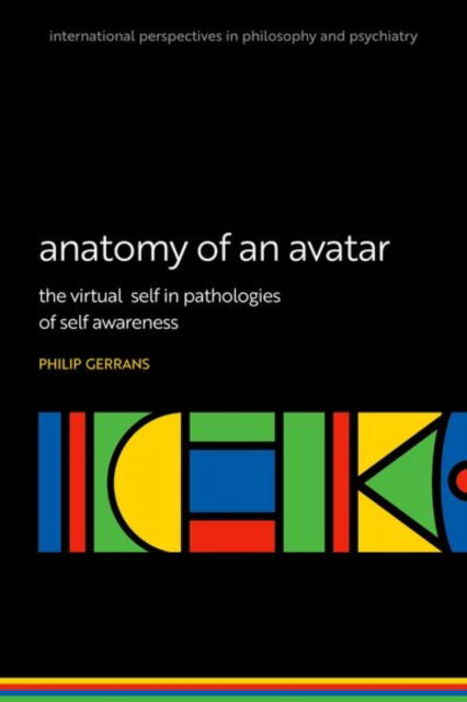 Anatomy of an Avatar: The virtual self in pathologies of self awareness - International Perspectives in Philosophy and Psychiatry - Gerrans, Prof Philip (Professor of Philosophy, Professor of Philosophy, University of Adelaide) - Kirjat - Oxford University Press - 9780198886648 - torstai 9. toukokuuta 2024