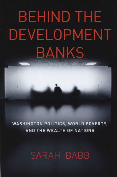 Cover for Sarah Babb · Behind the Development Banks: Washington Politics, World Poverty, and the Wealth of Nations - Emersion: Emergent Village resources for communities of faith (Hardcover Book) (2009)