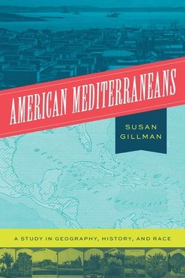 Cover for Professor Susan Gillman · American Mediterraneans: A Study in Geography, History, and Race (Hardcover Book) (2022)