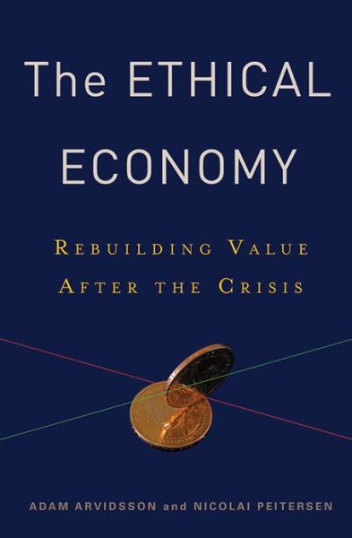 Cover for Arvidsson, Adam (University of Milano) · The Ethical Economy: Rebuilding Value After the Crisis (Hardcover Book) (2013)