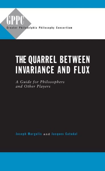 Cover for Margolis, Joseph (Temple University) · The Quarrel Between Invariance and Flux: A Guide for Philosophers and Other Players - Studies of the Greater Philadelphia Philosophy Consortium (Hardcover Book) (2001)